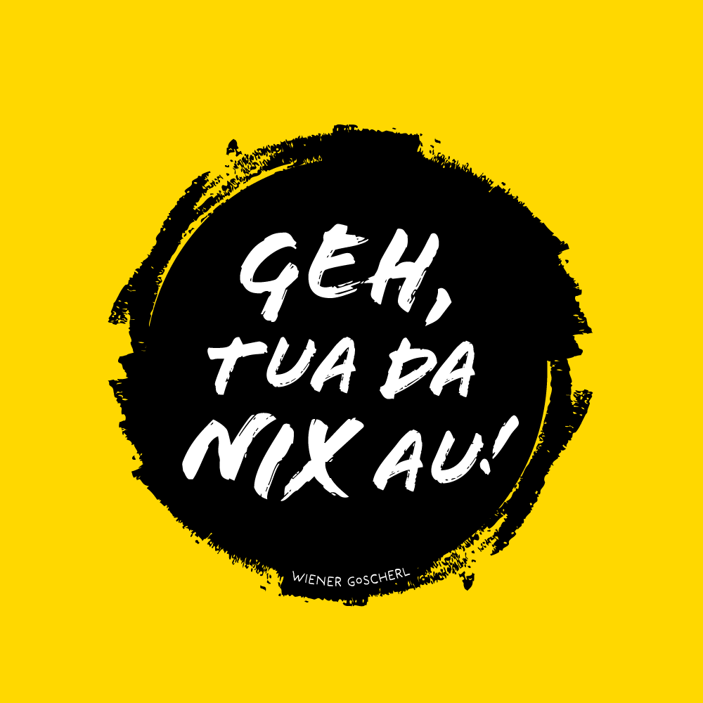 Geh, tua da nix au! ©Wiener Goscherl